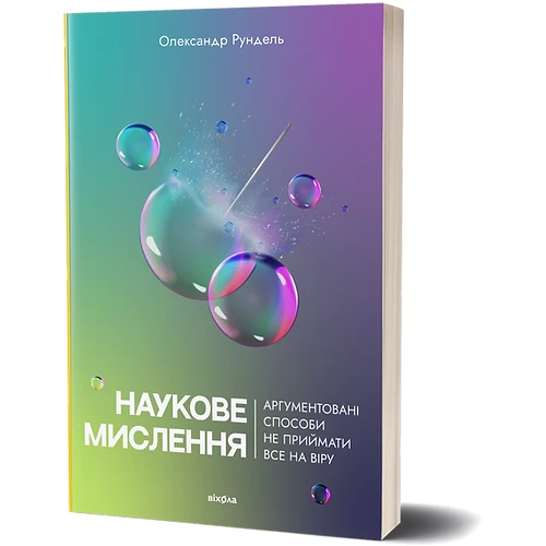 Олександр Рундель: Наукове мислення. Аргументовані способи не приймати все на віру