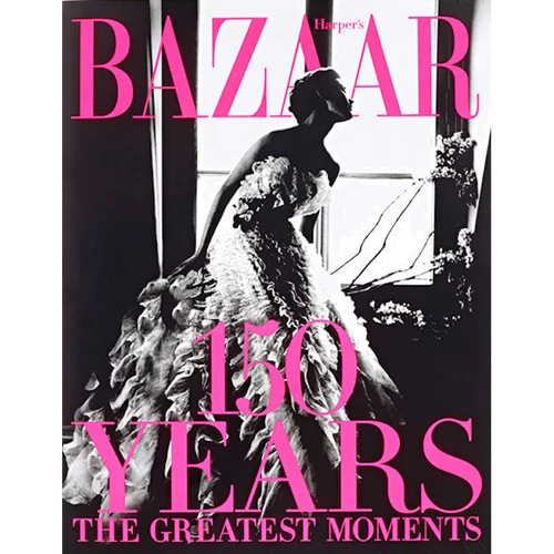 Harper s Bazaar. 150 Years. The Greatest Moments