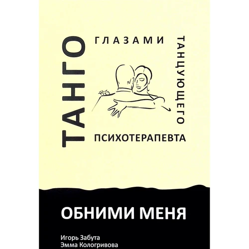 Игорь Забута, Эмма Кологривова: Обними меня. Танго глазами танцующего психотерапевта