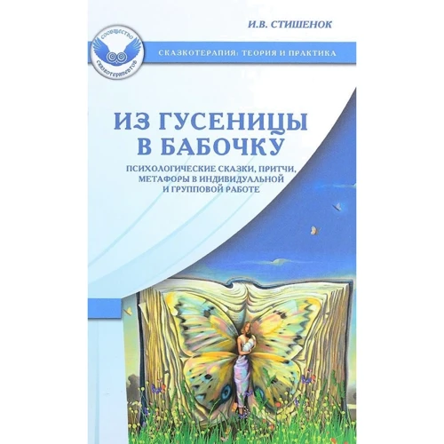 Ірина Стішенок: З гусениці на метелика. Психологічні казки, притчі, метафори в індивідуальній та груповій роботі
