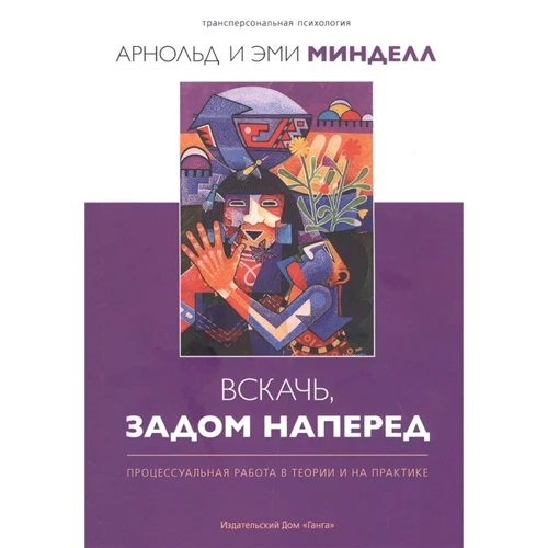 Арнольд Мінделл, Емі Мінделл: Схопися, задом наперед. Процесуальна робота в теорії та на практиці