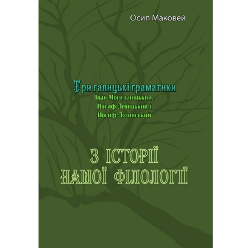 Осип Маковей: З історії нашої філології. Три галицькі граматики (Іван Могильницький, Йосип Левицький та Йосип Лозинський)