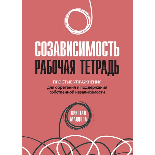 Кристал Маццола: Созависимость. Рабочая тетрадь. Простые упражнения для обретения и поддержания собственной независимости