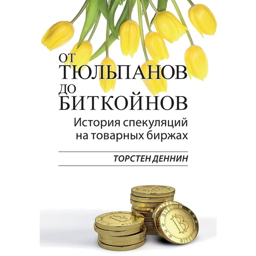 Торстен Деннин: От тюльпанов до биткойнов. История спекуляций на товарных биржах