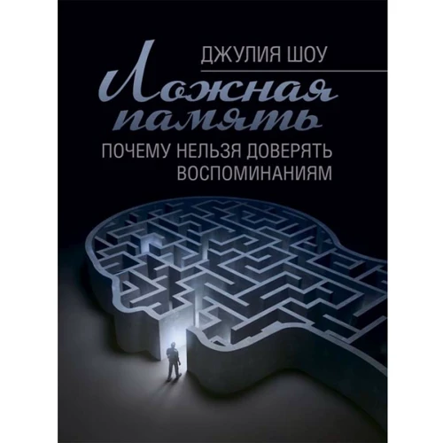 

Джулия Шоу: Ложная память. Почему нельзя доверять воспоминаниям