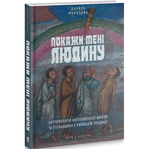 Дарина Морозова: Покажи мені людину. Антропологія Антіохійської школи та її спадщина у Київській традиції: ISBN 978-966-378-830-2