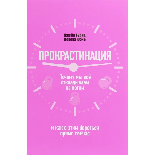 Джейн Бурка, Ленора Юэнь: Прокрастинация. Почему мы всё откладываем на потом и как с этим бороться прямо сейчас