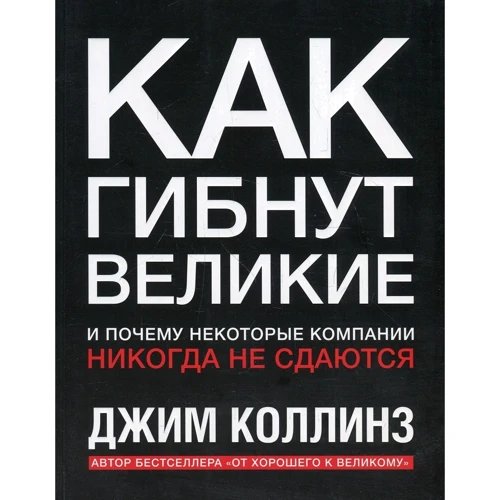 Джим Коллинз: Как гибнут великие. И почему некоторые компании никогда не сдаются