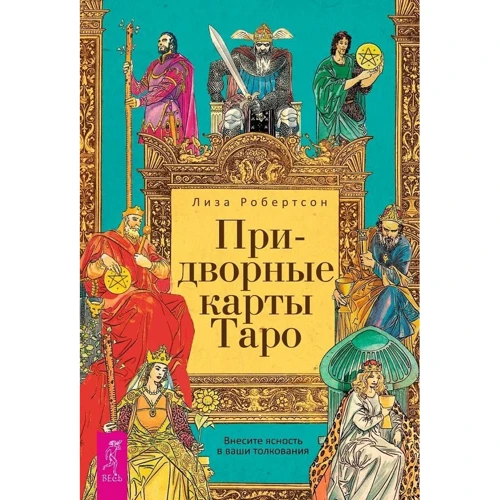 Лиза Робертсон: Придворные карты Таро. Внесите ясность в ваши толкования