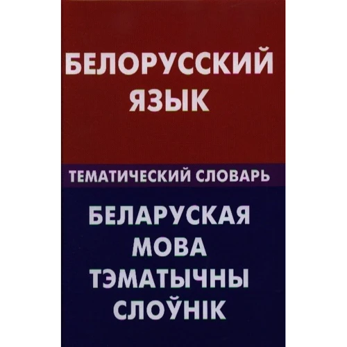 Білоруська мова. Тематичний словник. 20000 слів і пропозицій. З транскрипцією білоруських слів