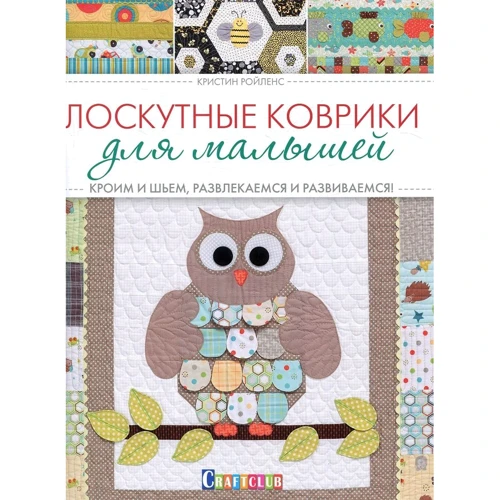 Крістін Ройленс: Клаптеві килимки для малюків. Кроїмо і шиємо, розважаємося і розвиваємося