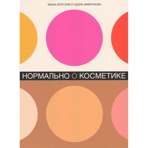 Маша Ворслав, Адэль Мифтахова: Нормально о косметике. Как разобраться в уходе и макияже и не сойти с ума