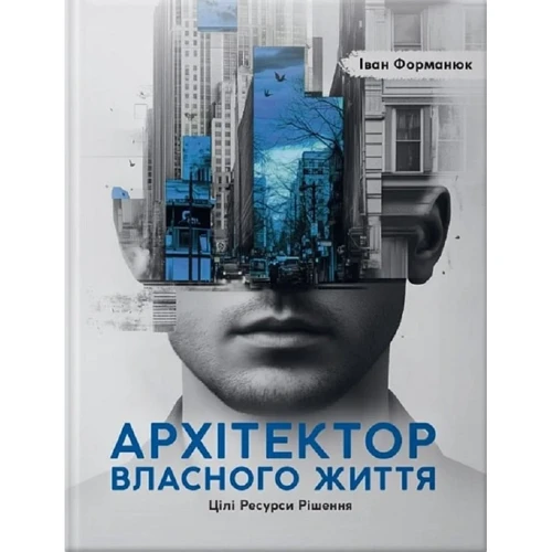 Іван Форманюк: Архітектор власного життя. Цілі. Ресурси. Рішення