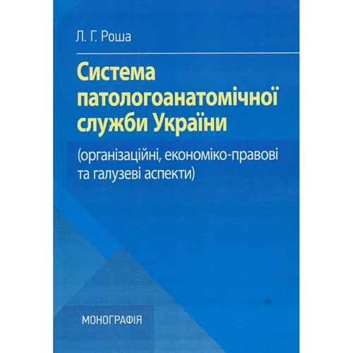 Л. Г. Роша: Система паталогоанатомічної служби України (організаційні, економіко-правові та галузеві аспекти). Монографія