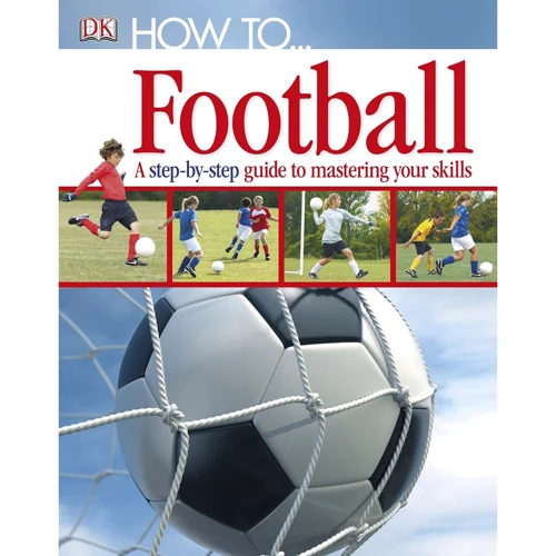 How To...Football. A Step-by-Step Guide to Mastering Your Skills