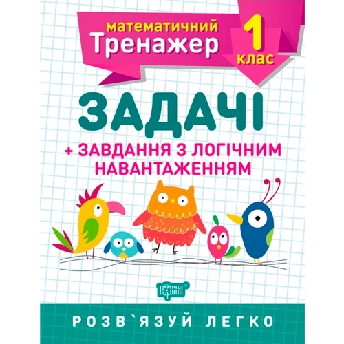 Математичний тренажер 1 клас. Задачі + завдання з логічнім НАВАНТАЖЕННЯ