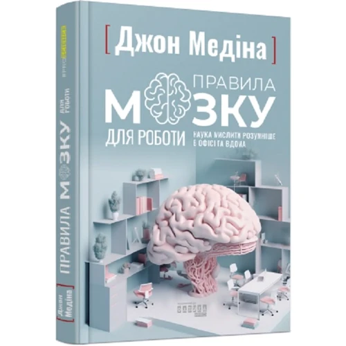 Джон Медіна: Правила мозку для роботи Наука мислити розумніше в офісі та вдома