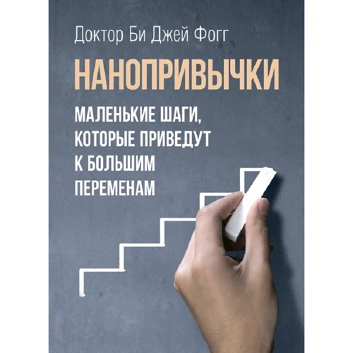 

Би Джей Фогг: Нанопривычки. Маленькие шаги, которые приведут к большим переменам