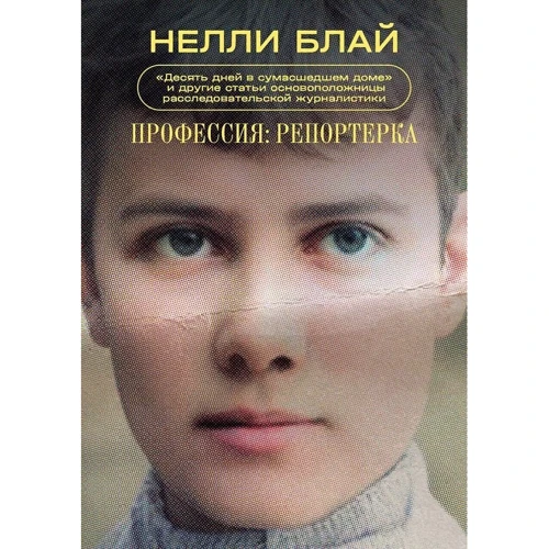 Нелли Блай: Профессия. Репортерка. «Десять дней в сумасшедшем доме» и другие статьи