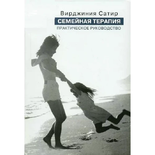 Вирджиния Сатир: Семейная терапия. Практическое руководство