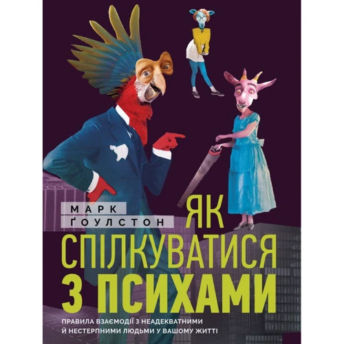 Марк Ґоулстон: Як спілкуватися з психами. Правила взаємодії з неадекватними та нестерпними людьми