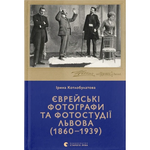 Ірина Котлобулатова: Єврейські фотографи та фотостудії Львова (1860–1939)