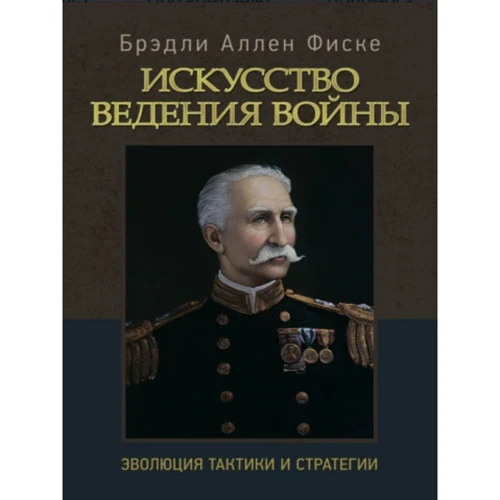 Брэдли Аллен Фиске: Искусство ведения войны. Эволюция тактики и стратегии