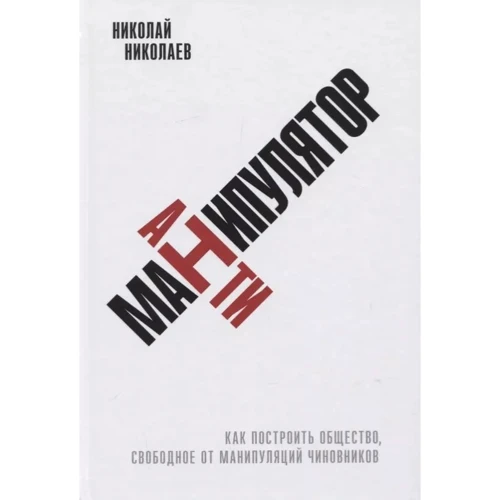 Николай Николаев: Антиманипулятор. Как построить общество, свободное от манипуляций чиновников