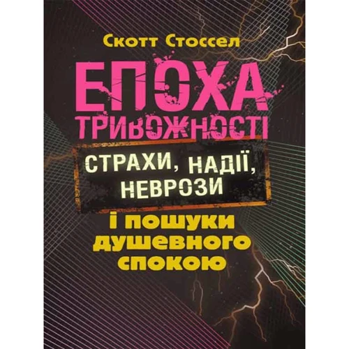 Скот Стоссел: Епоха тривожності. Страхи, надії, неврози і пошуки душевного спокою