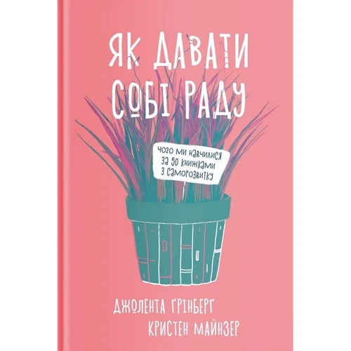 Джолента Ґрінберґ, Кристен Майнзер: Як давати собі раду. Чого ми навчилися за 50 книжками із саморозвитку