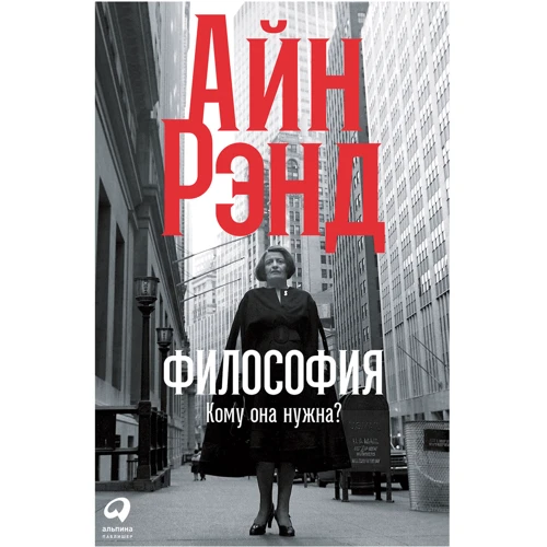 Айн Рэнд: Философия. Кому она нужна?
