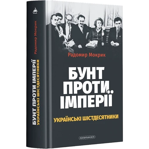 Родомир Мокрик: Бунт проти імперії. Українські шістдесятники