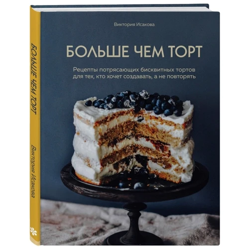 Виктория Исакова: Больше чем торт. Рецепты потрясающих бисквитных тортов для тех, кто хочет создавать, а не повторять фото 8