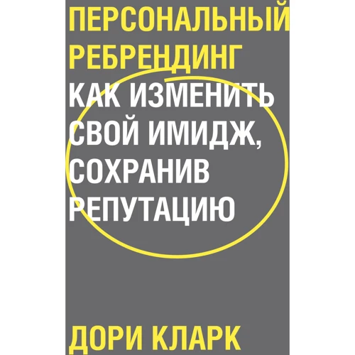 Дори Кларк: Персональный ребрендинг. Как изменить свой имидж, сохранив репутацию