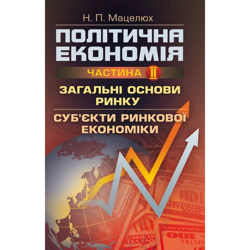 Н. П. Мацелюх: Політична економія. Частина 2. Загальні основи ринку. Суб'єкти ринкової економіки