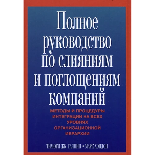Тимоти Дж. Галпин, Марк Хэндон: Полное руководство по слияниям и поглощениям компаний