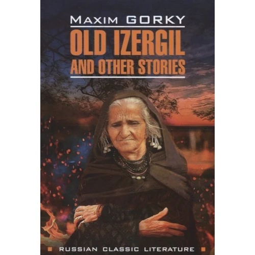 Maxim Gorky: Old Izergil and Other Stories