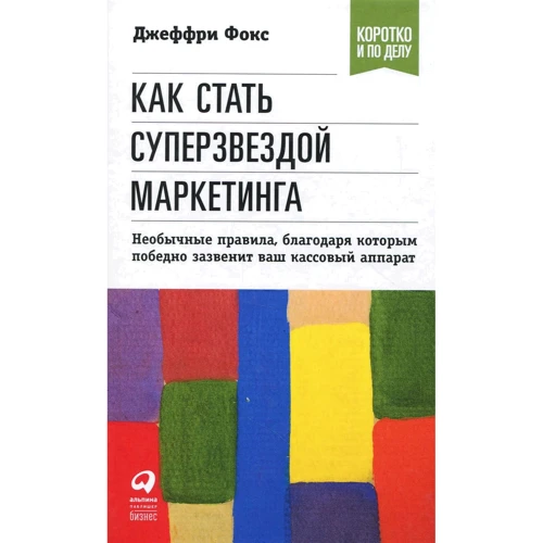 Джеффри Фокс: Как стать суперзвездой маркетинга. Необычные правила, благодаря которым победно зазвенит ваш кассовы