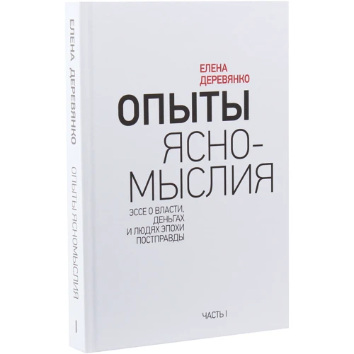 Олена Дерев'янко: Досліди ясномислія. Частина 1. Есе про владу, гроші і людей епохи постправди: Автор Олена Дерев'янко