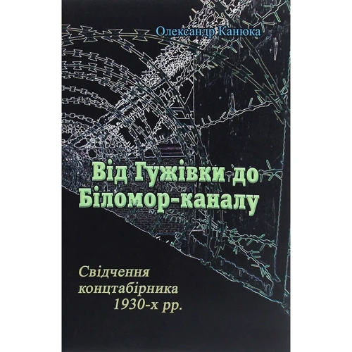Олександр Канюка: Від Гужівки до Біломор-каналу. Свідчення концтабірника 1930-х.