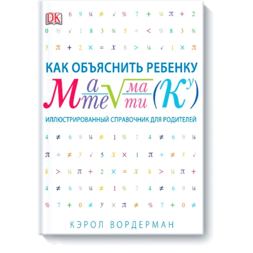 Как объяснить ребенку математику. Иллюстрированный справочник для родителей
