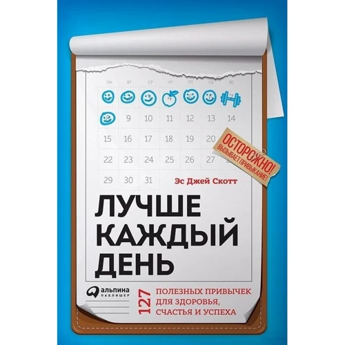 Стів Скотт: Краще кожен день. 127 корисних звичок для здоров'я, щастя і успіху