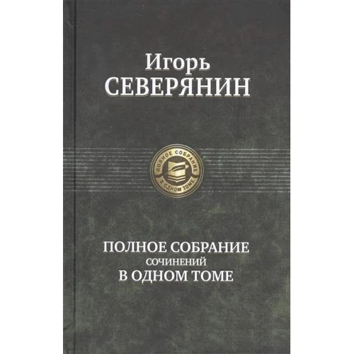 Игорь Северянин: Полное собрание сочинений в одном томе