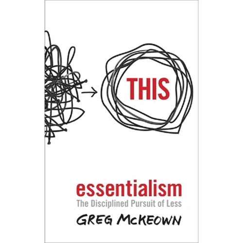 Greg McKeown: Essentialism. The Disciplined Pursuit of Less