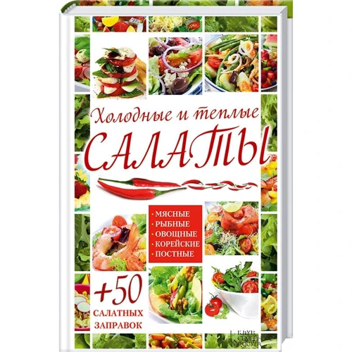 Холодні та теплі салати. М'ясні, рибні, овочеві, корейські, пісні + 50 салатних заправок