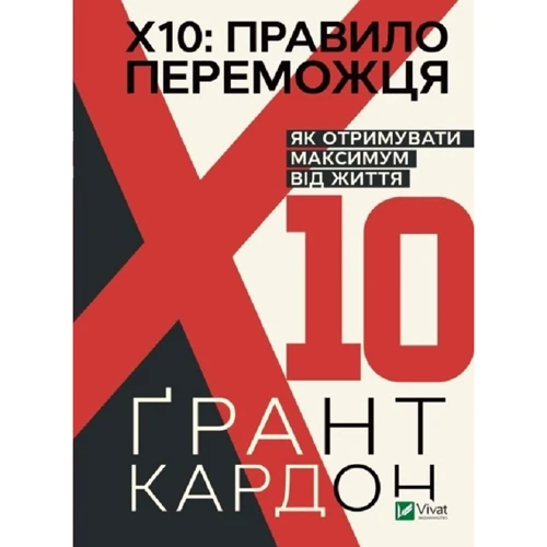 

Грант Кардон: Правило переможця. Х 10. Як отримувати максимум від життя