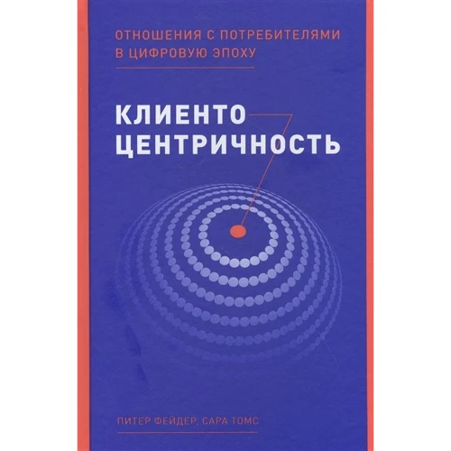 Пітер Фейдер, Сара Томс: Кліентоцентрічность. Відносини зі споживачами в цифрову епоху