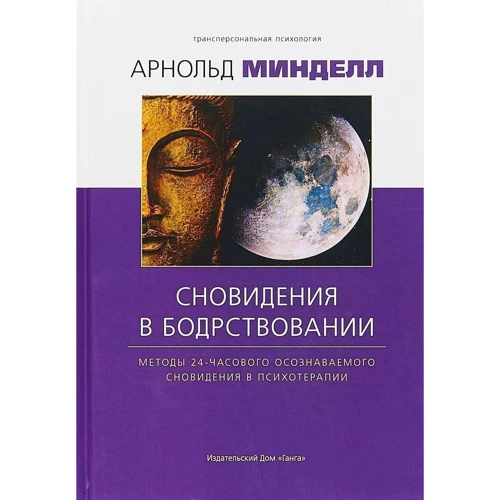 Арнольд Мінделл: Сновидіння в пильнуванні. Методи 24-годинного усвідомлюваного сновидіння в психотерапії