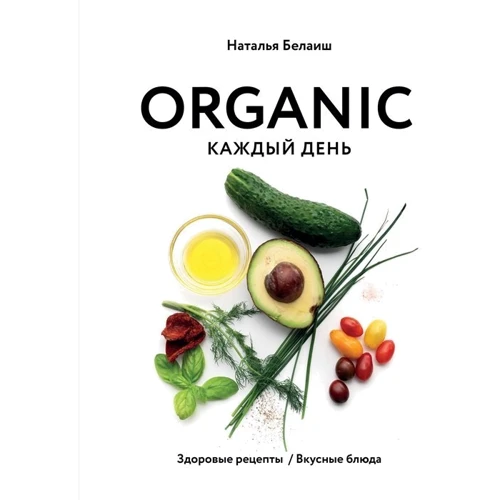 Наталья Белаиш: ORGANIC каждый день. Здоровые рецепты. Вкусные блюда: Производитель Эксмо