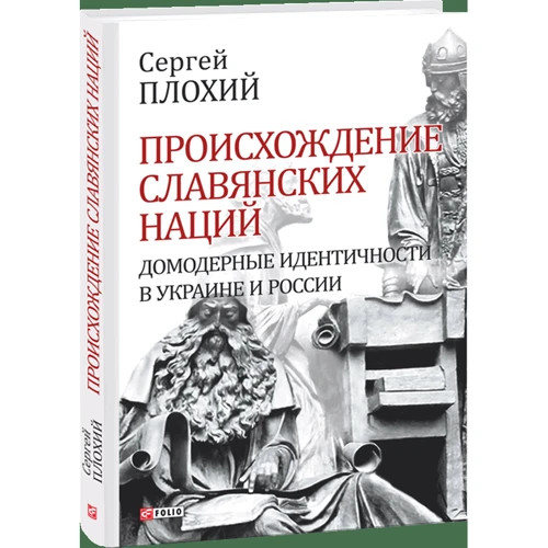 Сергій Плохий: Походження слов'янських націй. Домодерні ідентичності в Україні та Росії: Виробник Фолио